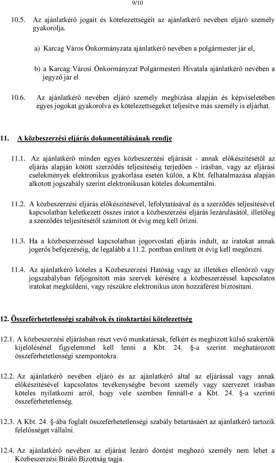 Az ajánlatkérő nevében eljáró személy megbízása alapján és képviseletében egyes jogokat gyakorolva és kötelezettségeket teljesítve más személy is eljárhat. 11.