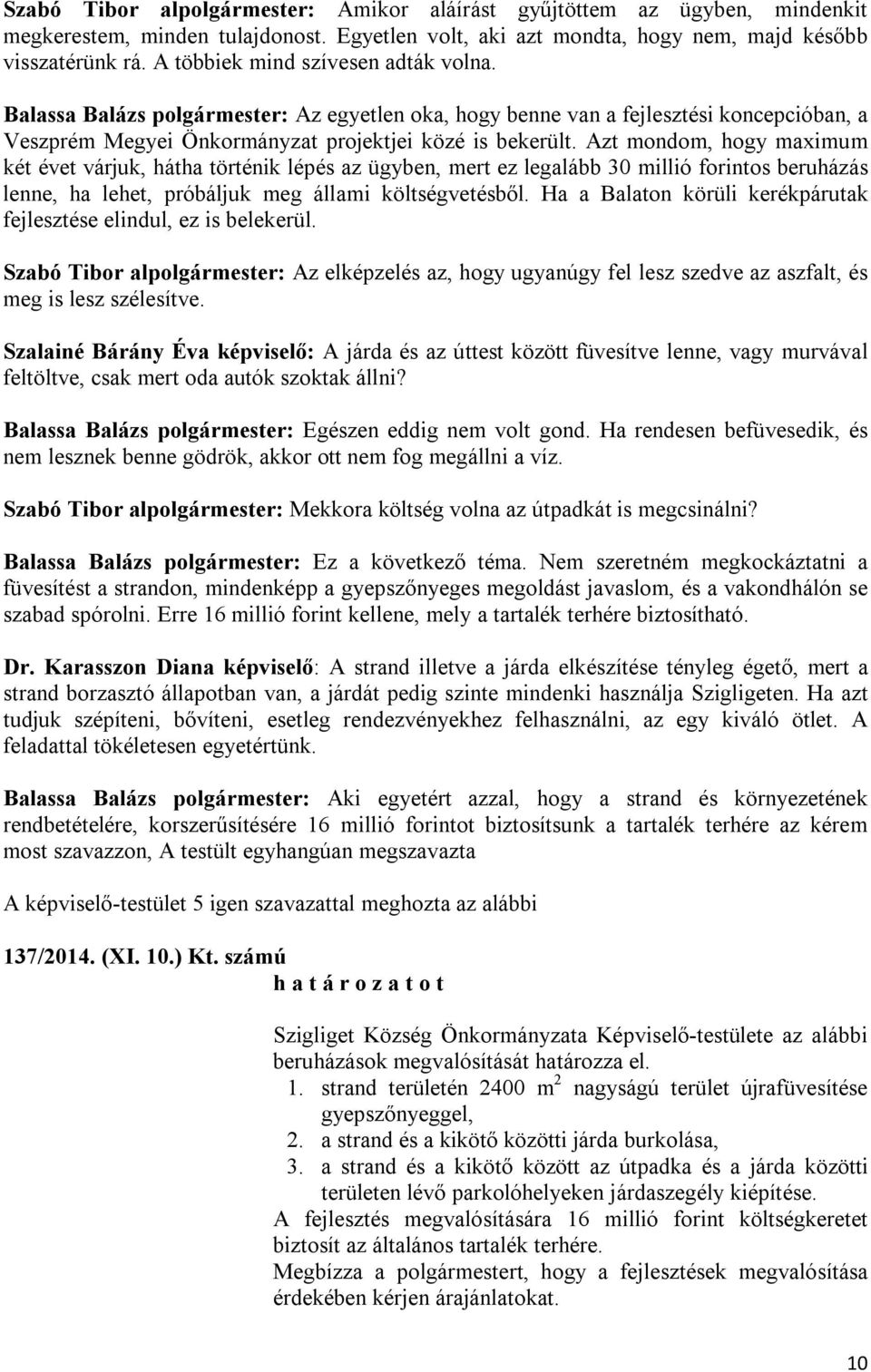 Azt mondom, hogy maximum két évet várjuk, hátha történik lépés az ügyben, mert ez legalább 30 millió forintos beruházás lenne, ha lehet, próbáljuk meg állami költségvetésből.