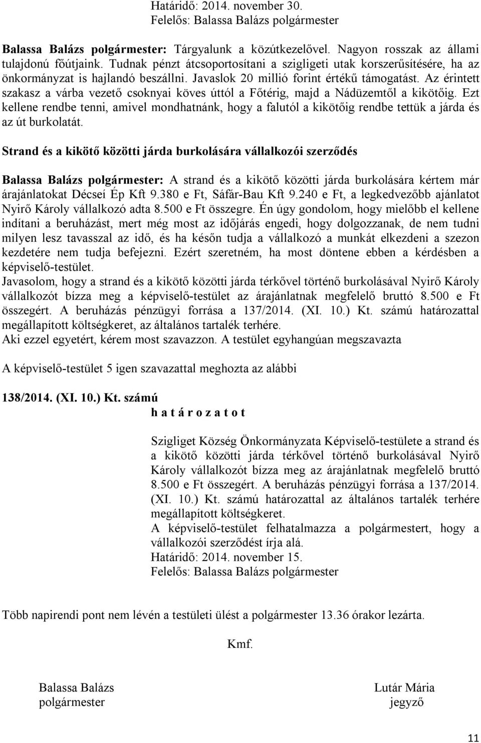 Az érintett szakasz a várba vezető csoknyai köves úttól a Főtérig, majd a Nádüzemtől a kikötőig.