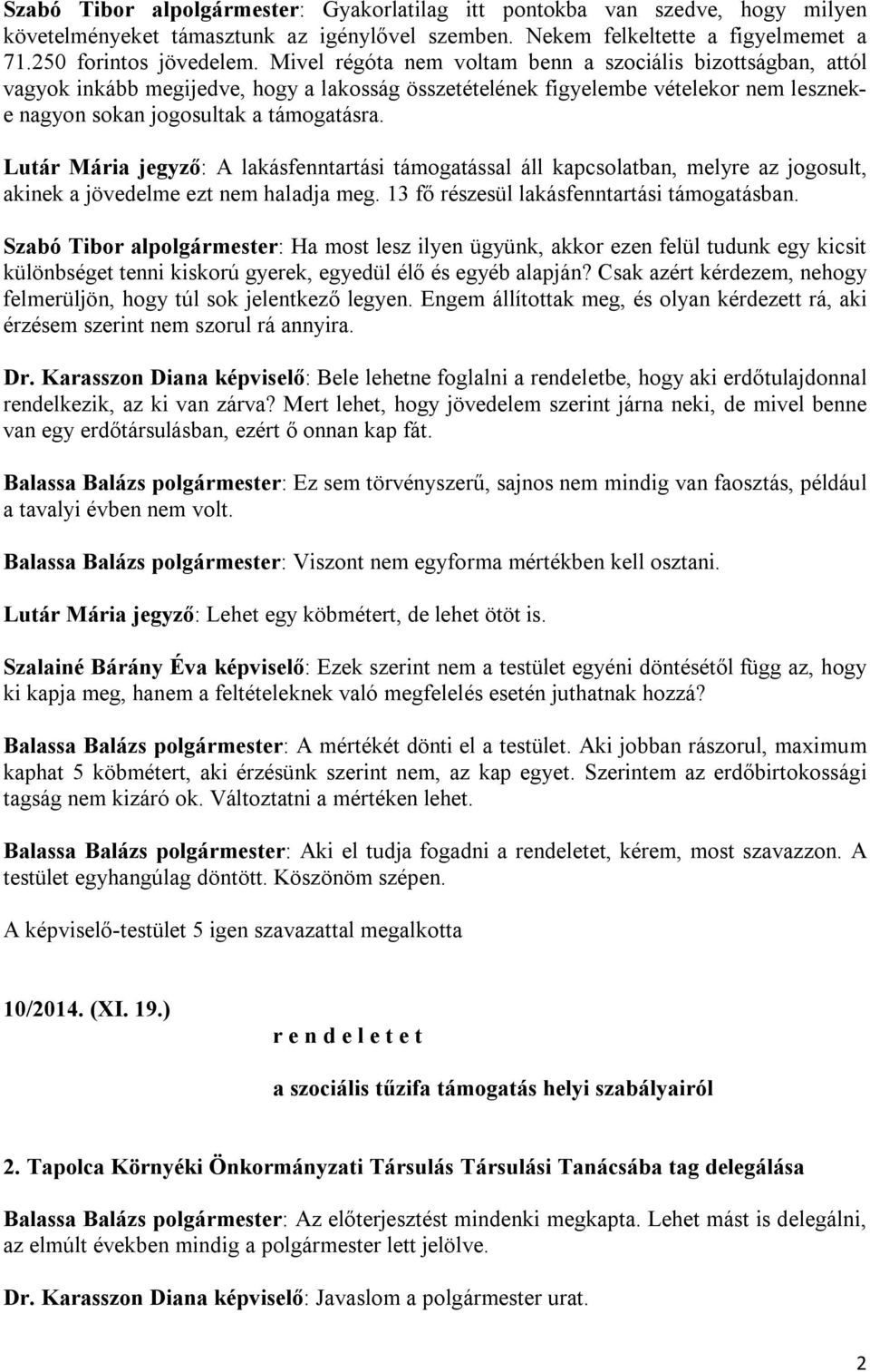 Lutár Mária jegyző: A lakásfenntartási támogatással áll kapcsolatban, melyre az jogosult, akinek a jövedelme ezt nem haladja meg. 13 fő részesül lakásfenntartási támogatásban.