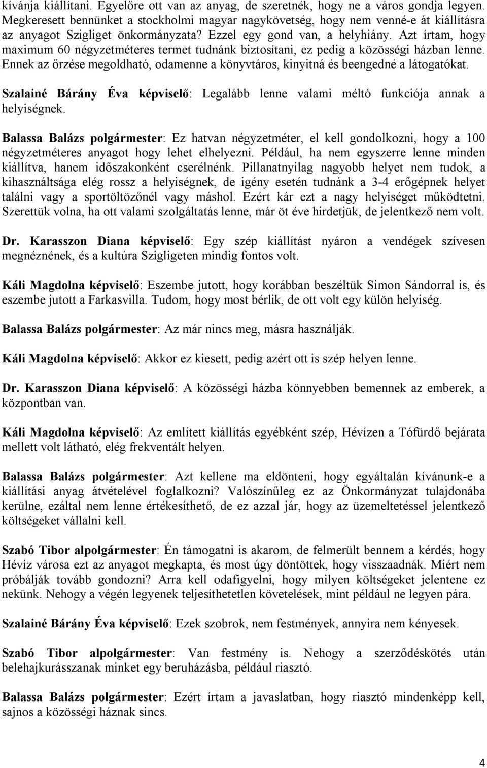 Azt írtam, hogy maximum 60 négyzetméteres termet tudnánk biztosítani, ez pedig a közösségi házban lenne. Ennek az őrzése megoldható, odamenne a könyvtáros, kinyitná és beengedné a látogatókat.