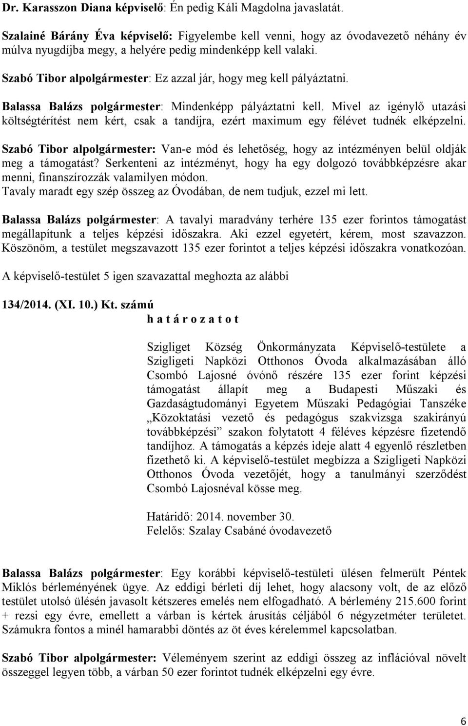 Szabó Tibor alpolgármester: Ez azzal jár, hogy meg kell pályáztatni. Balassa Balázs polgármester: Mindenképp pályáztatni kell.