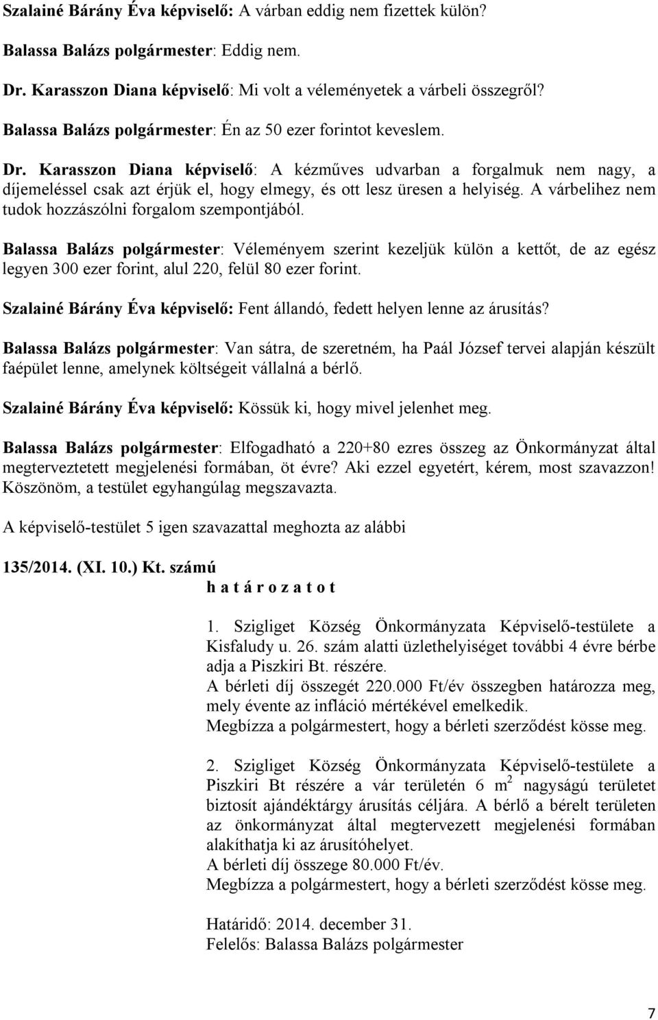 Karasszon Diana képviselő: A kézműves udvarban a forgalmuk nem nagy, a díjemeléssel csak azt érjük el, hogy elmegy, és ott lesz üresen a helyiség.