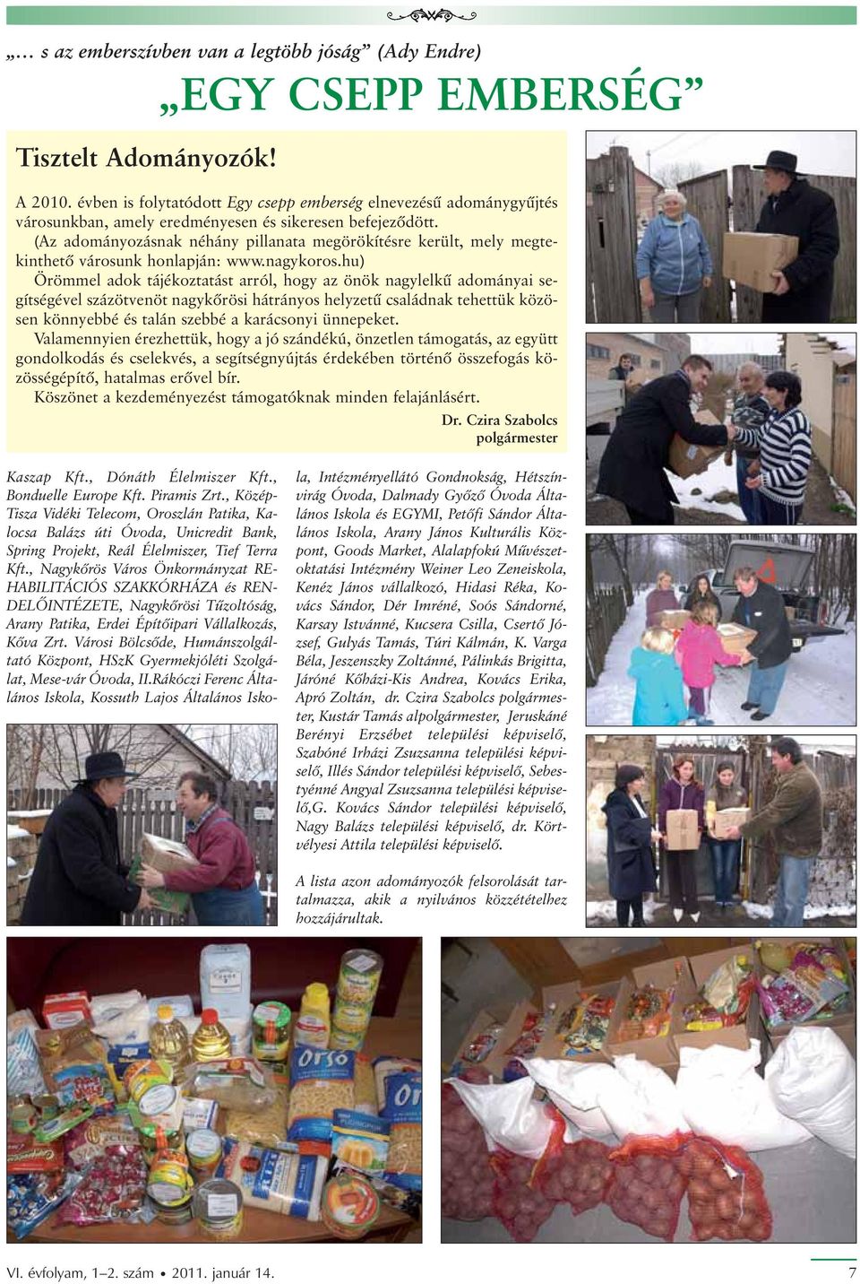 (Az adományozásnak néhány pillanata megörökítésre került, mely megtekinthetõ városunk honlapján: www.nagykoros.