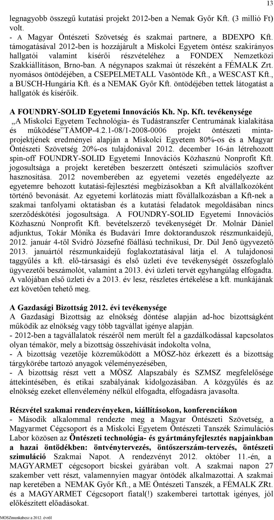 A négynapos szakmai út részeként a FÉMALK Zrt. nyomásos öntödéjében, a CSEPELMETALL Vasöntöde Kft., a WESCAST Kft., a BUSCH-Hungária Kft. és a NEMAK Győr Kft.