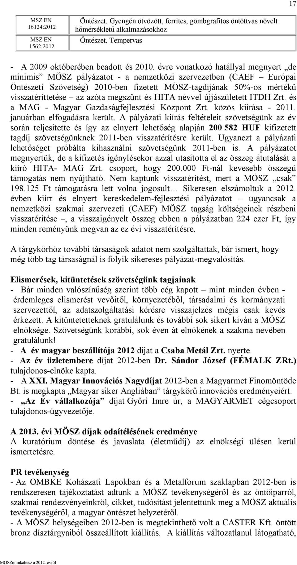 megszűnt és HITA névvel újjászületett ITDH Zrt. és a MAG - Magyar Gazdaságfejlesztési Központ Zrt. közös kiírása - 2011. januárban elfogadásra került.
