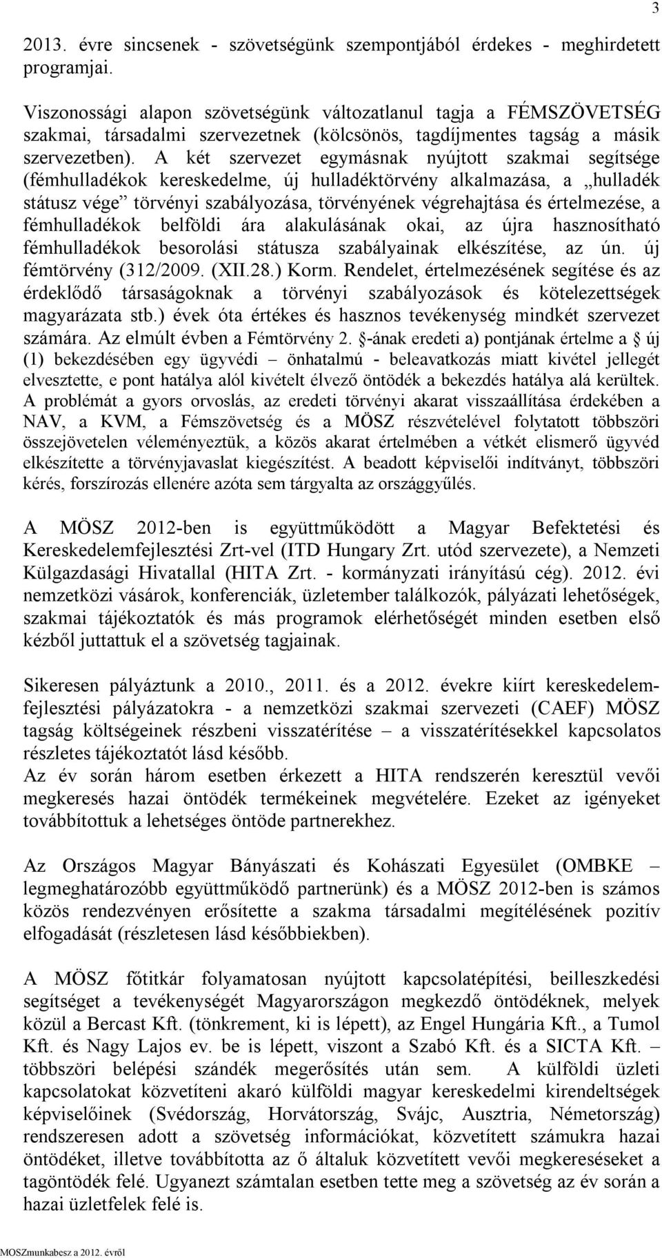 A két szervezet egymásnak nyújtott szakmai segítsége (fémhulladékok kereskedelme, új hulladéktörvény alkalmazása, a hulladék státusz vége törvényi szabályozása, törvényének végrehajtása és