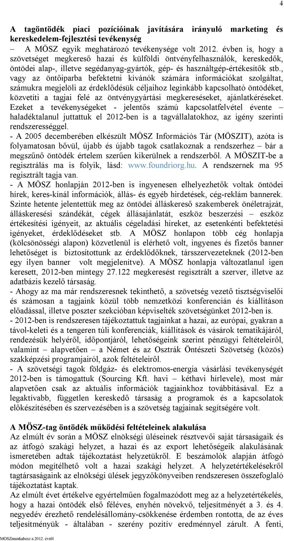 , vagy az öntőiparba befektetni kívánók számára információkat szolgáltat, számukra megjelöli az érdeklődésük céljaihoz leginkább kapcsolható öntödéket, közvetíti a tagjai felé az öntvénygyártási