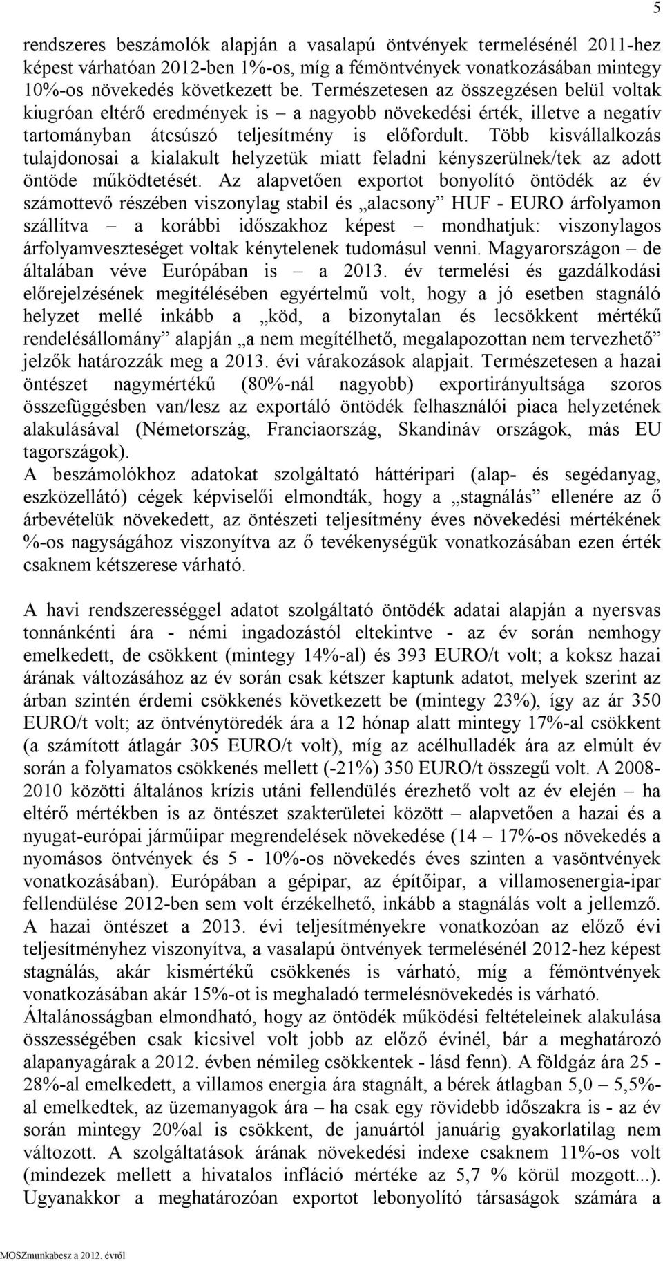 Több kisvállalkozás tulajdonosai a kialakult helyzetük miatt feladni kényszerülnek/tek az adott öntöde működtetését.