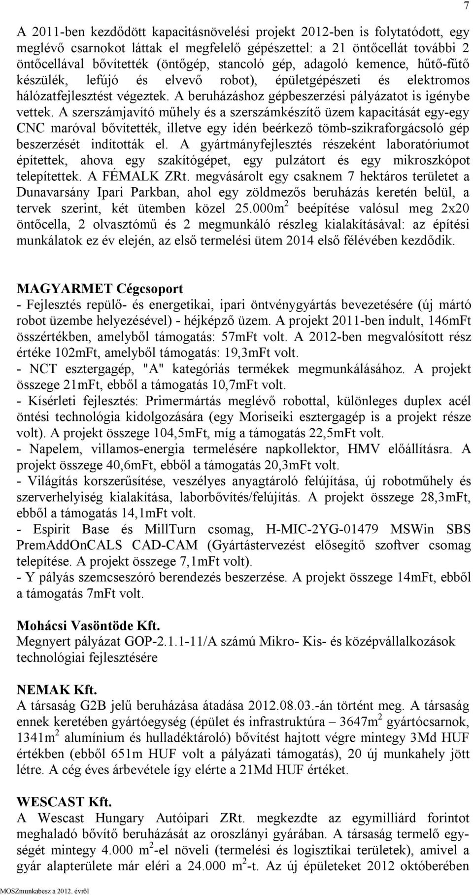 A szerszámjavító műhely és a szerszámkészítő üzem kapacitását egy-egy CNC maróval bővítették, illetve egy idén beérkező tömb-szikraforgácsoló gép beszerzését indították el.