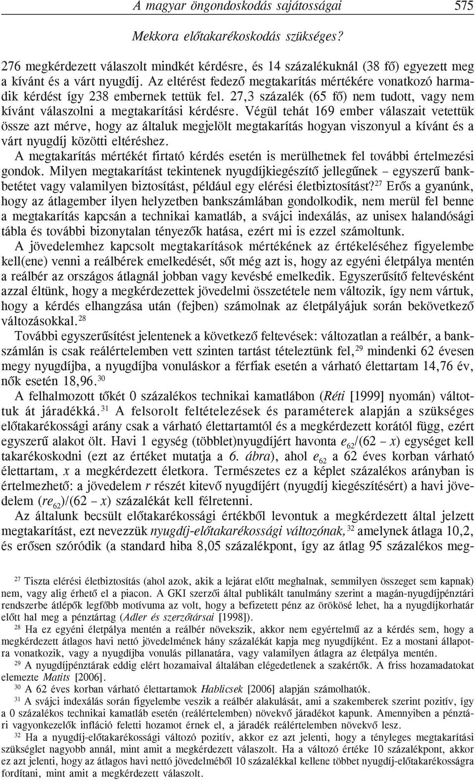 Végül tehát 169 ember válaszait vetettük össze azt mérve, hogy az általuk megjelölt megtakarítás hogyan viszonyul a kívánt és a várt nyugdíj közötti eltéréshez.