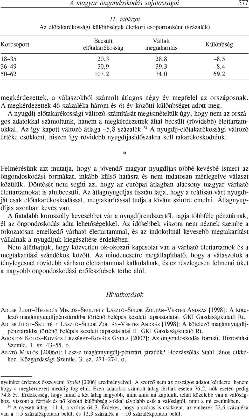 megkérdezettek, a válaszokból számolt átlagos négy év megfelel az országosnak. A megkérdezettek 46 százaléka három és öt év közötti különbséget adott meg.