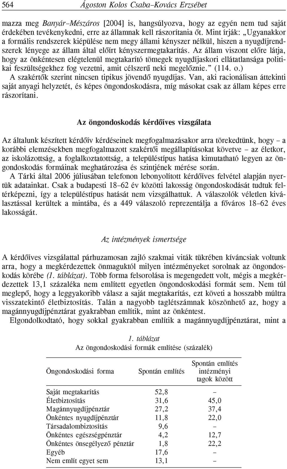 Az állam viszont elõre látja, hogy az önkéntesen elégtelenül megtakarító tömegek nyugdíjaskori ellátatlansága politikai feszültségekhez fog vezetni, amit célszerû neki megelõznie. (114. o.