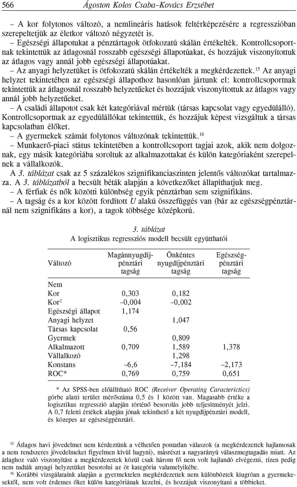 Kontrollcsoportnak tekintettük az átlagosnál rosszabb egészségi állapotúakat, és hozzájuk viszonyítottuk az átlagos vagy annál jobb egészségi állapotúakat.