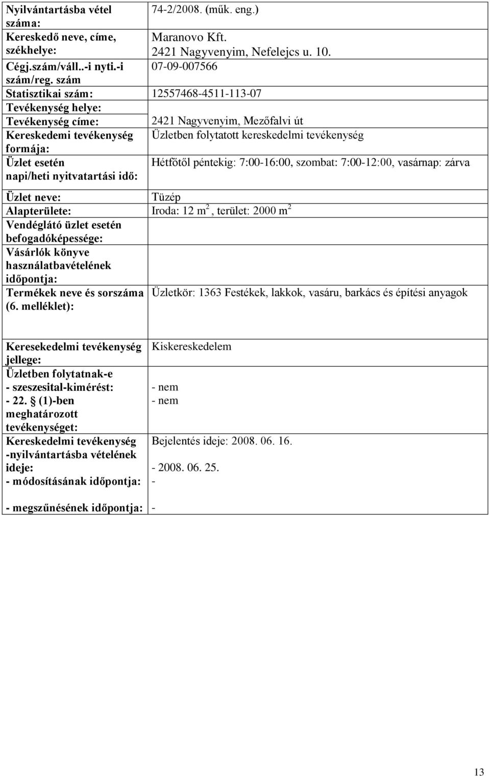 zárva napi/heti nyitvatartási idő: Tüzép Alapterülete: Iroda: 12 m 2, terület: 2000 m 2 Termékek neve és sorszáma Üzletkör: 1363 Festékek, lakkok, vasáru,