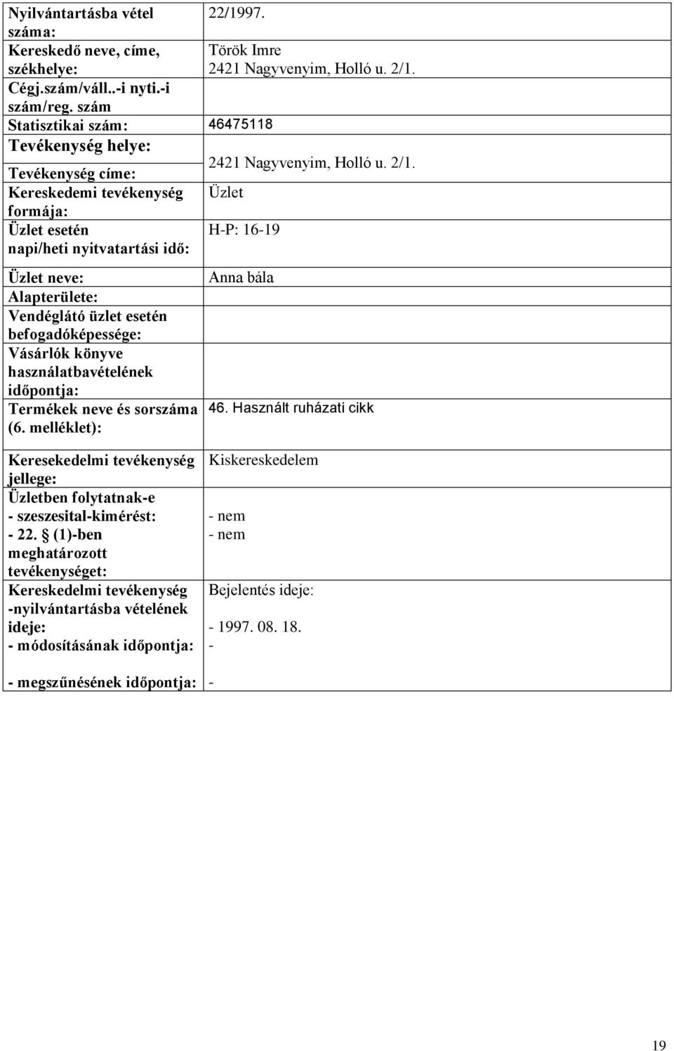 Tevékenység címe: Kereskedemi tevékenység Üzlet HP: 1619 napi/heti nyitvatartási idő: Anna bála Alapterülete: Termékek