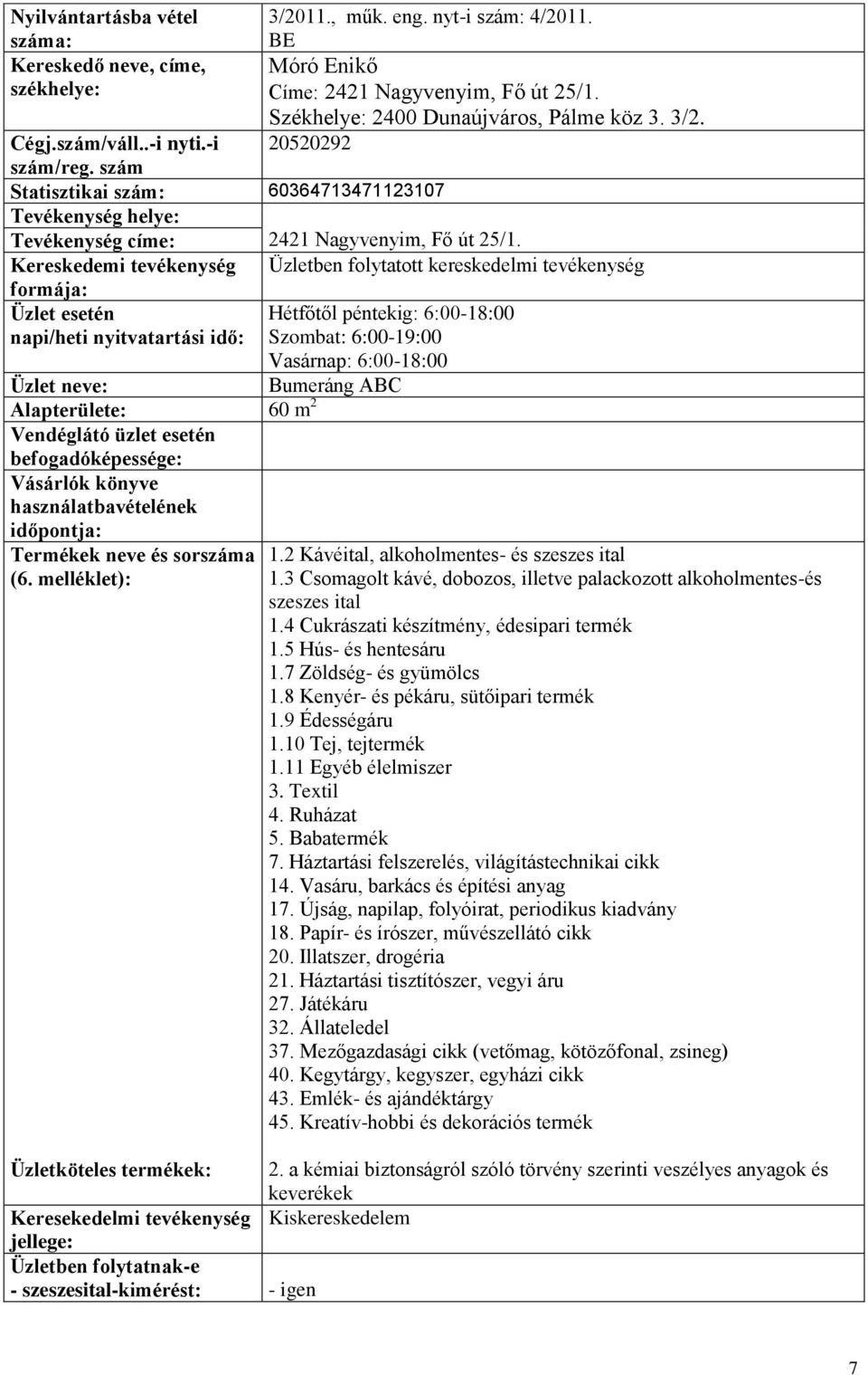 Hétfőtől péntekig: 6:0018:00 napi/heti nyitvatartási idő: Szombat: 6:0019:00 Vasárnap: 6:0018:00 Alapterülete: 60 m 2 Termékek neve és sorszáma Bumeráng ABC 1.