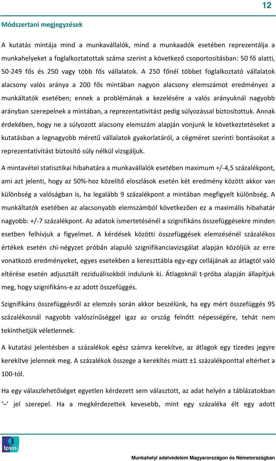 A 250 főnél többet foglalkoztató vállalatok alacsony valós aránya a 200 fős mintában nagyon alacsony elemszámot eredményez a munkáltatók esetében; ennek a problémának a kezelésére a valós arányuknál