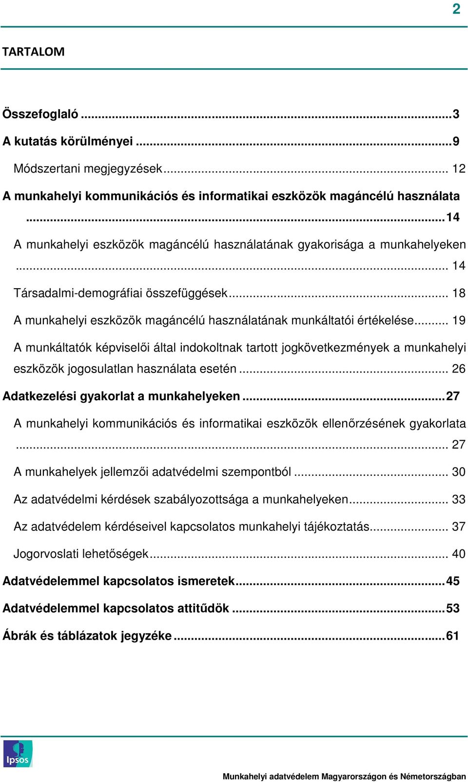 .. 19 A munkáltatók képviselői által indokoltnak tartott jogkövetkezmények a munkahelyi eszközök jogosulatlan használata esetén... 26 Adatkezelési gyakorlat a munkahelyeken.