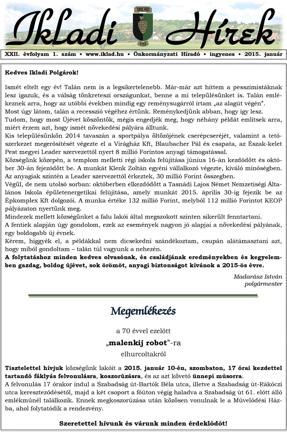 Talán emlékeznek arra, hogy az utóbbi években mindig egy reménysugárról írtam az alagút végén. Most úgy látom, talán a recesszió végéhez értünk. Reménykedjünk abban, hogy így lesz.