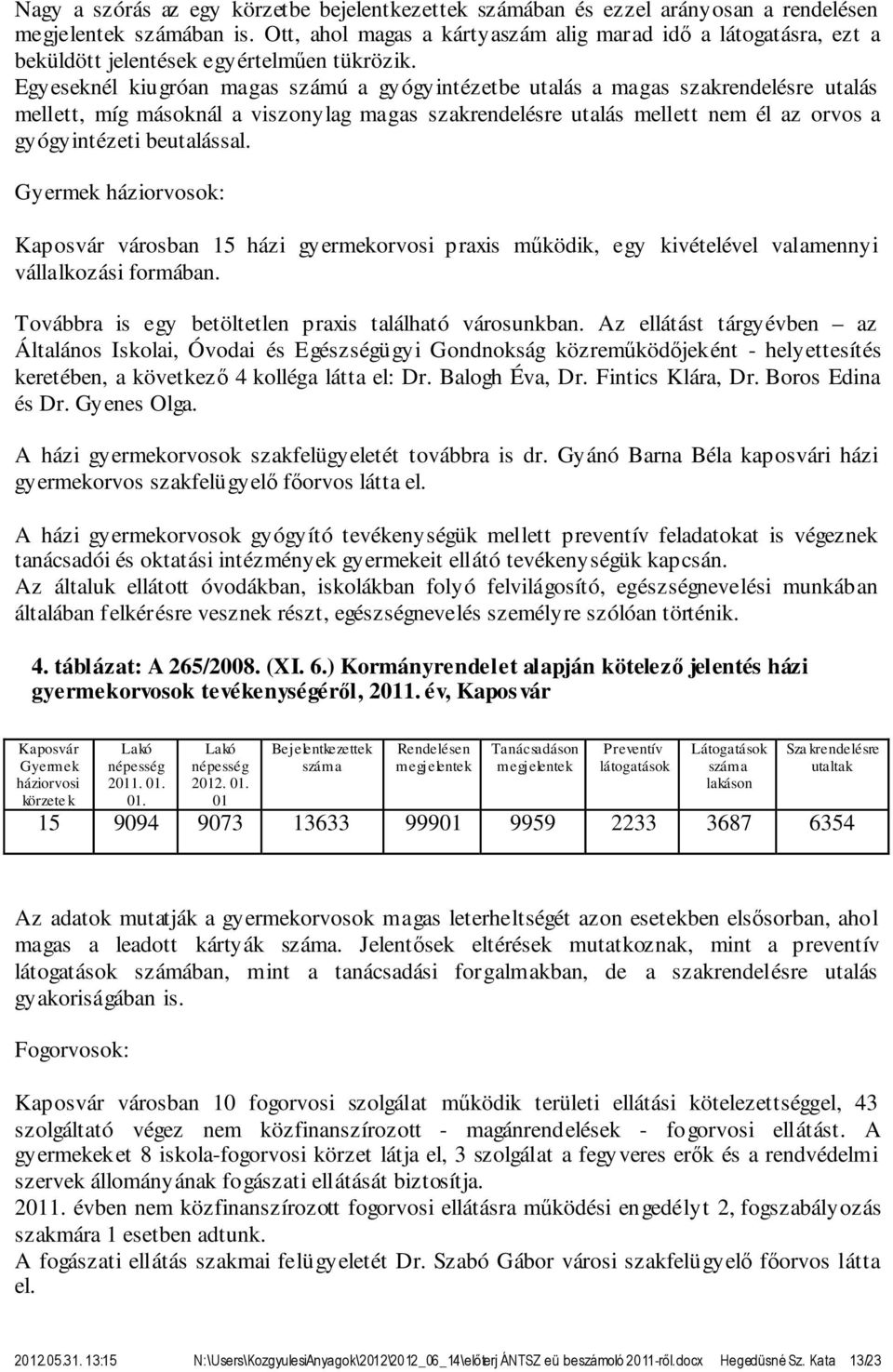 Egyeseknél kiugróan magas számú a gyógyintézetbe utalás a magas szakrendelésre utalás mellett, míg másoknál a viszonylag magas szakrendelésre utalás mellett nem él az orvos a gyógyintézeti