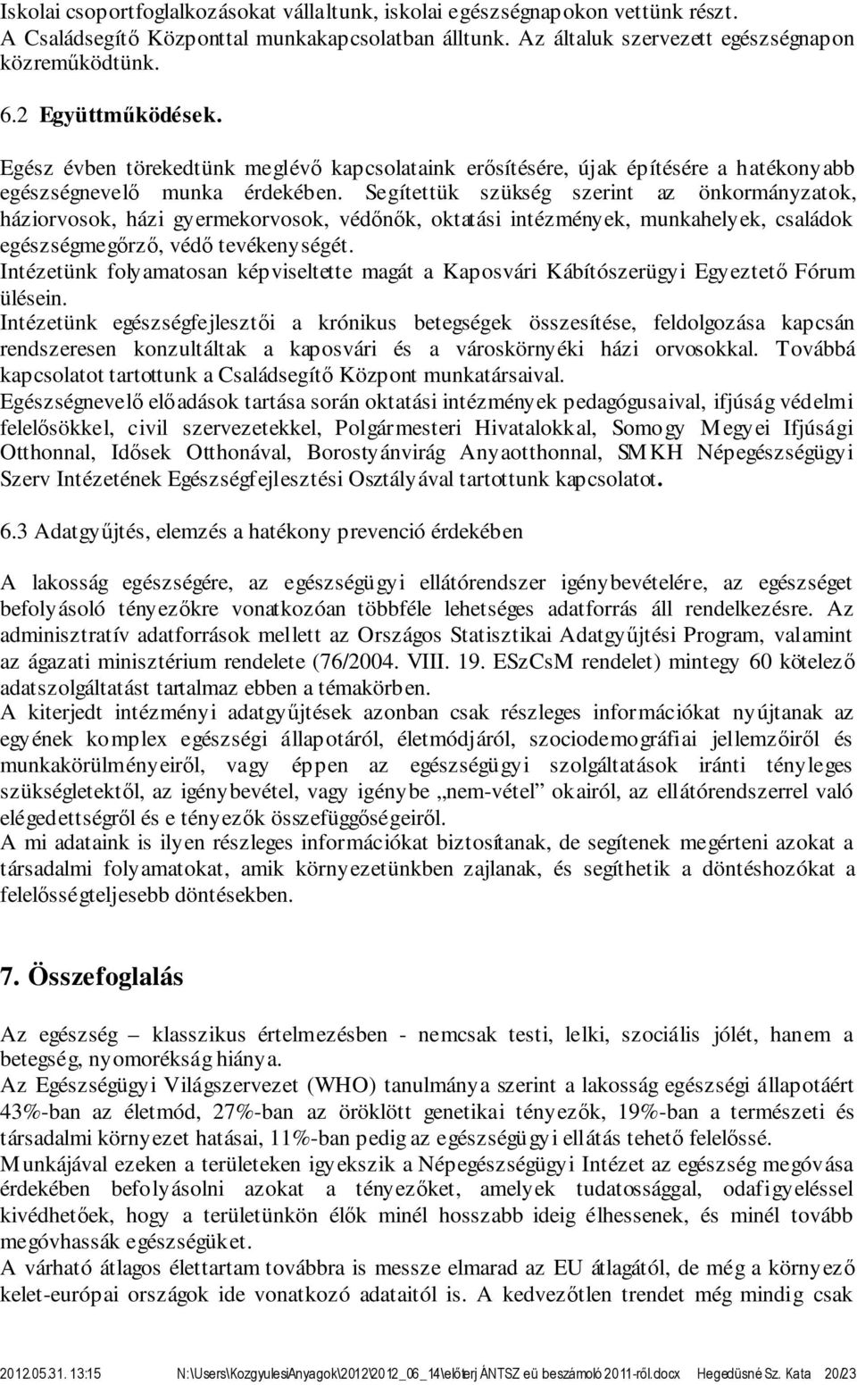 Segítettük szükség szerint az önkormányzatok, háziorvosok, házi gyermekorvosok, védőnők, oktatási intézmények, munkahelyek, családok egészségmegőrző, védő tevékenységét.