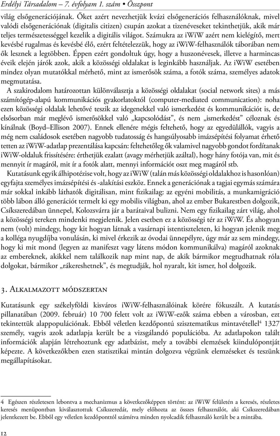 digitális világot. Számukra az iwiw azért nem kielégítő, mert kevésbé rugalmas és kevésbé élő, ezért feltételezzük, hogy az iwiw-felhasználók táborában nem ők lesznek a legtöbben.