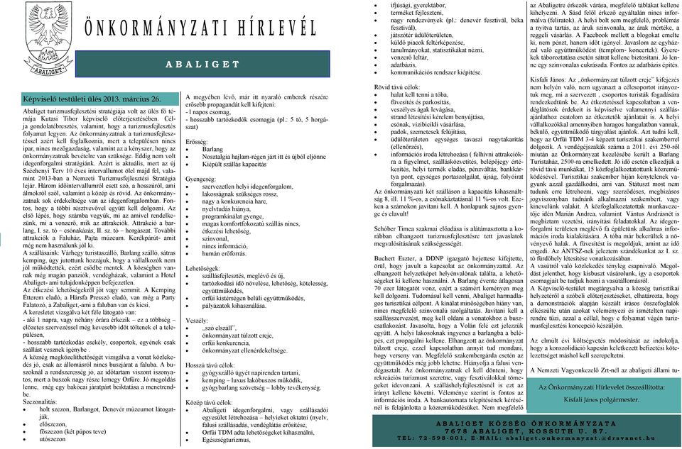 Az önkormányzatnak a turizmusfejlesztéssel azért kell foglalkoznia, mert a településen nincs ipar, nincs mezőgazdaság, valamint az a kényszer, hogy az önkormányzatnak bevételre van szüksége.