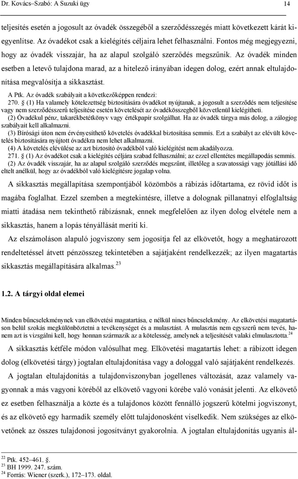 Az óvadék minden esetben a letevő tulajdona marad, az a hitelező irányában idegen dolog, ezért annak eltulajdonítása megvalósítja a sikkasztást. A Ptk.