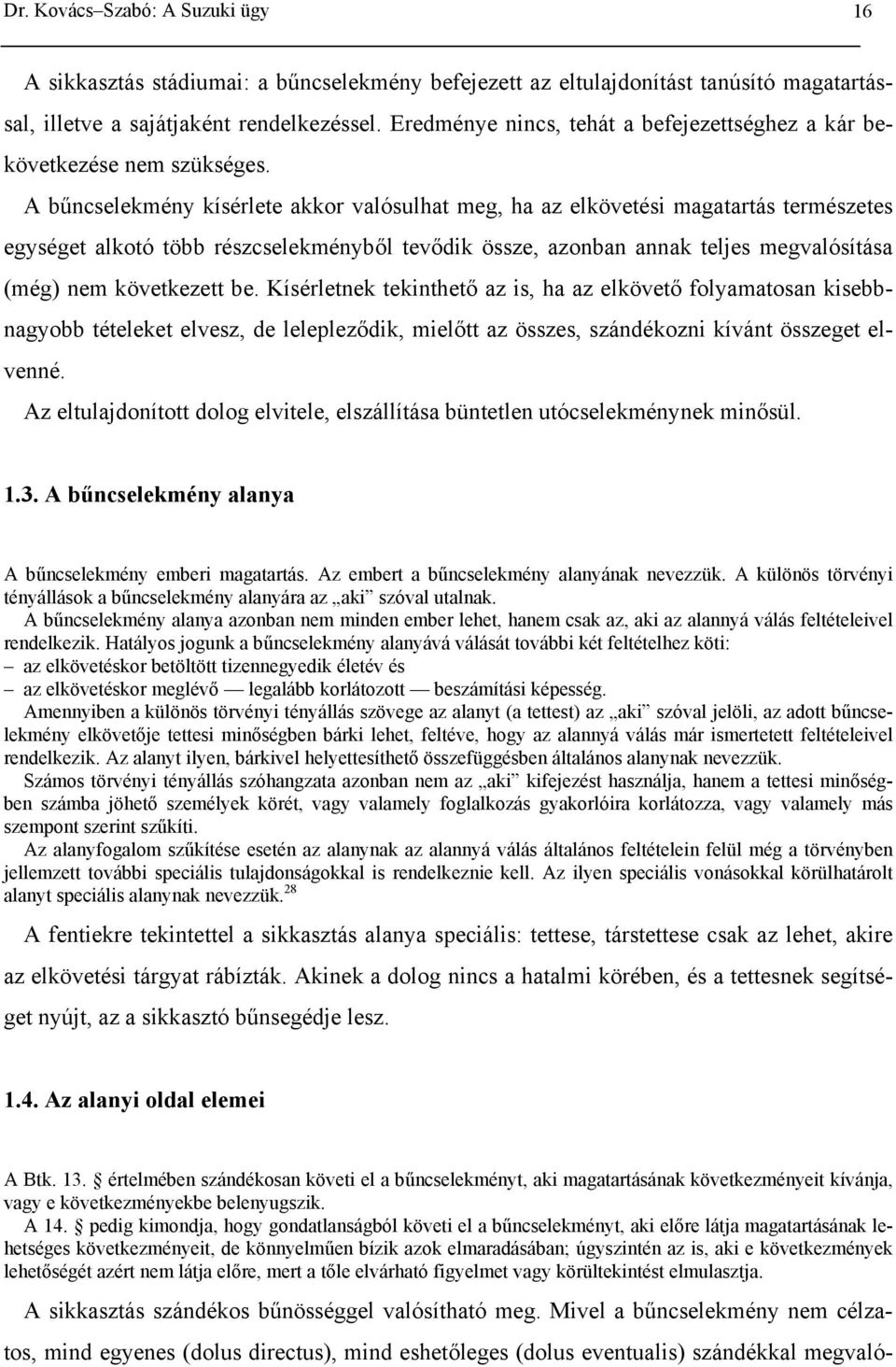 A bűncselekmény kísérlete akkor valósulhat meg, ha az elkövetési magatartás természetes egységet alkotó több részcselekményből tevődik össze, azonban annak teljes megvalósítása (még) nem következett