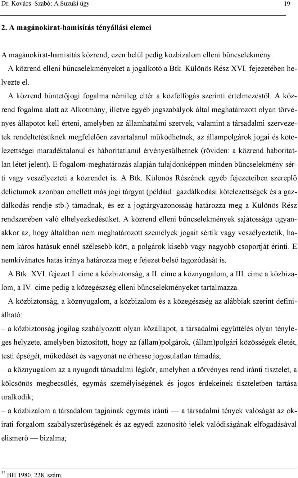 A közrend fogalma alatt az Alkotmány, illetve egyéb jogszabályok által meghatározott olyan törvényes állapotot kell érteni, amelyben az államhatalmi szervek, valamint a társadalmi szervezetek