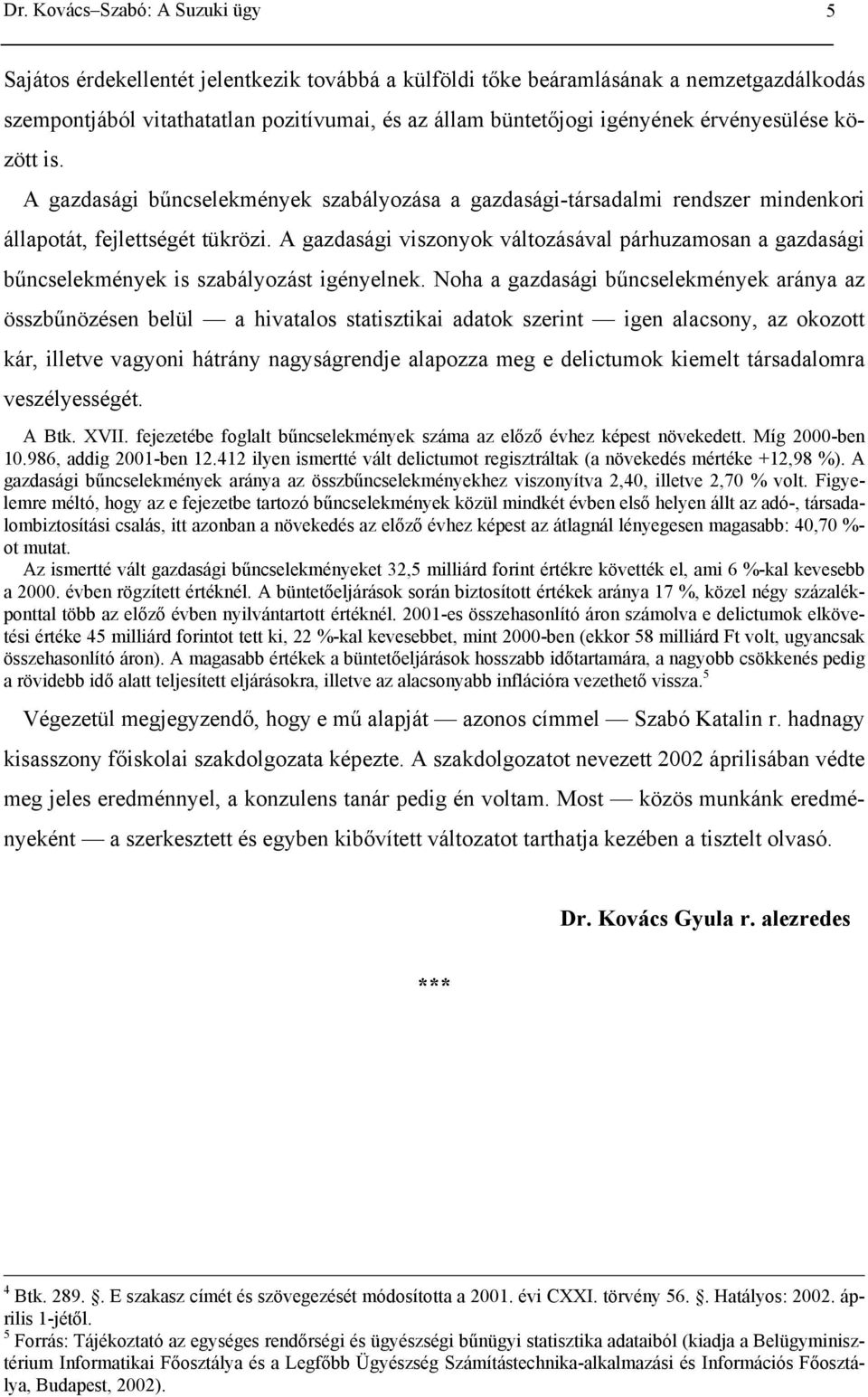 A gazdasági viszonyok változásával párhuzamosan a gazdasági bűncselekmények is szabályozást igényelnek.