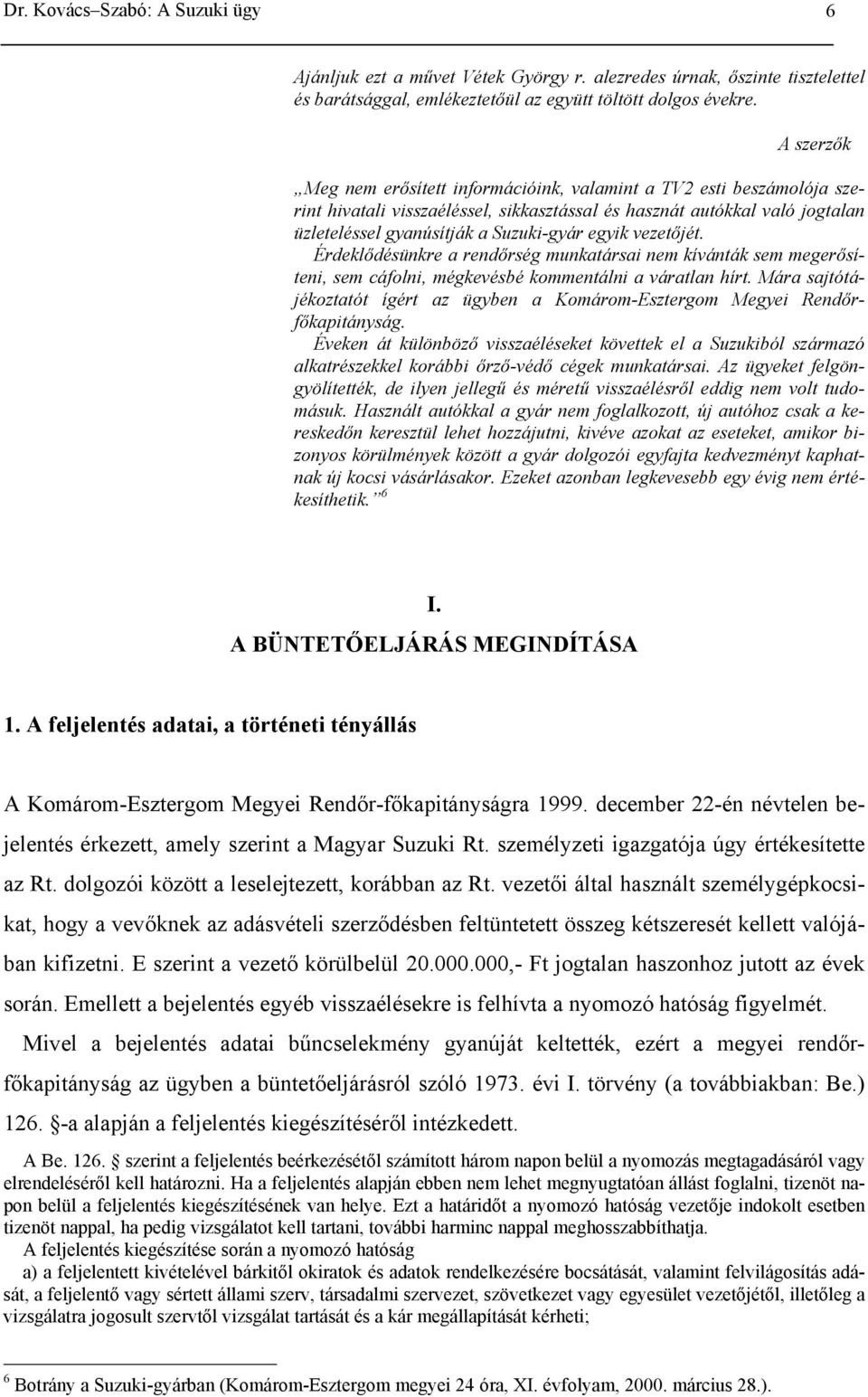 vezetőjét. Érdeklődésünkre a rendőrség munkatársai nem kívánták sem megerősíteni, sem cáfolni, mégkevésbé kommentálni a váratlan hírt.