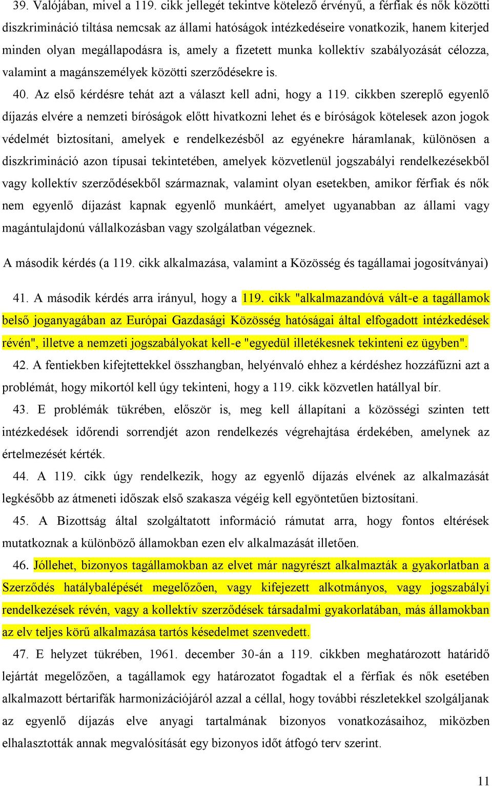 fizetett munka kollektív szabályozását célozza, valamint a magánszemélyek közötti szerződésekre is. 40. Az első kérdésre tehát azt a választ kell adni, hogy a 119.