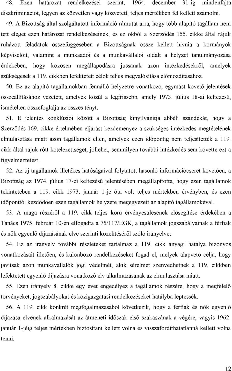 cikke által rájuk ruházott feladatok összefüggésében a Bizottságnak össze kellett hívnia a kormányok képviselőit, valamint a munkaadói és a munkavállalói oldalt a helyzet tanulmányozása érdekében,