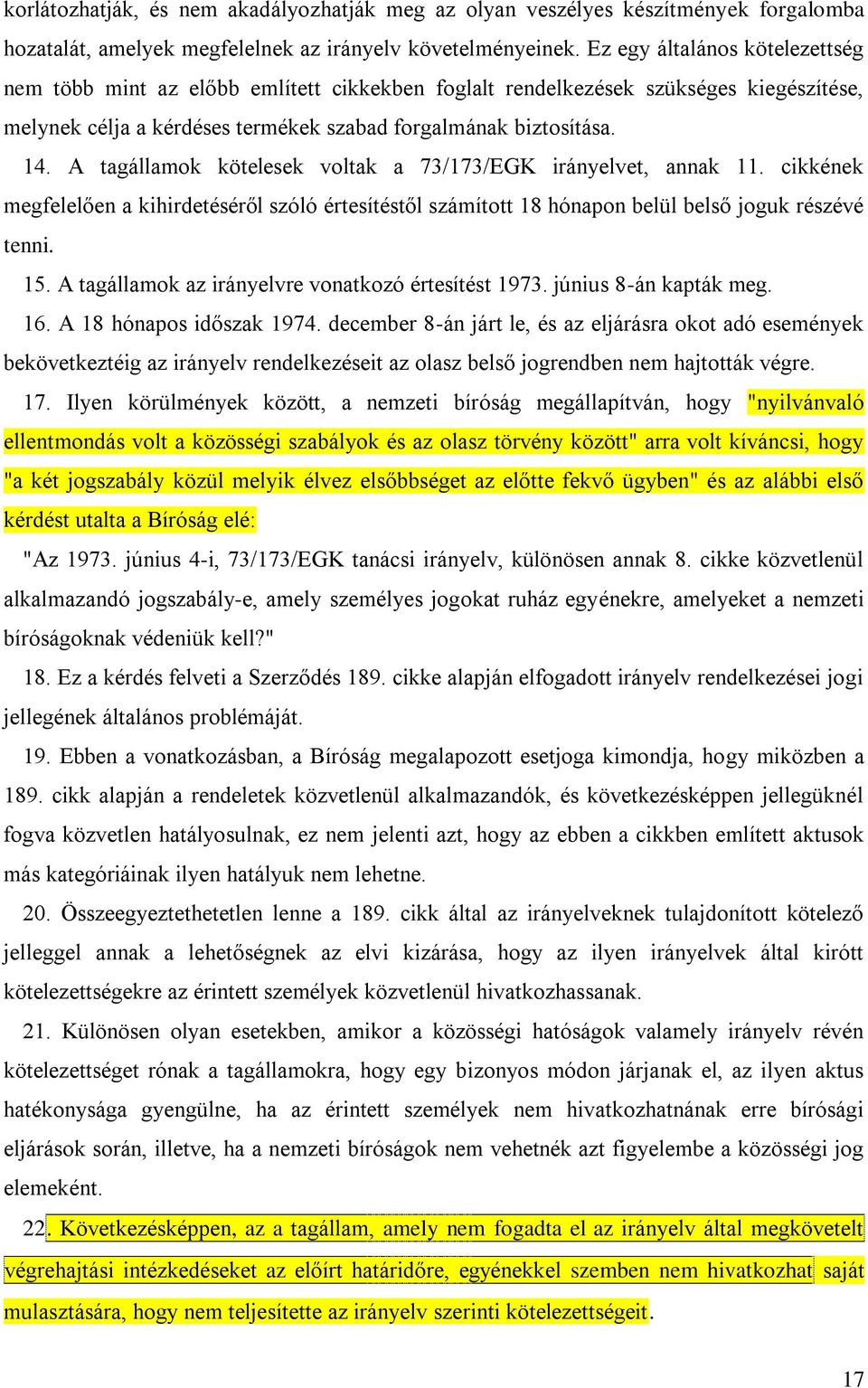 A tagállamok kötelesek voltak a 73/173/EGK irányelvet, annak 11. cikkének megfelelően a kihirdetéséről szóló értesítéstől számított 18 hónapon belül belső joguk részévé tenni. 15.