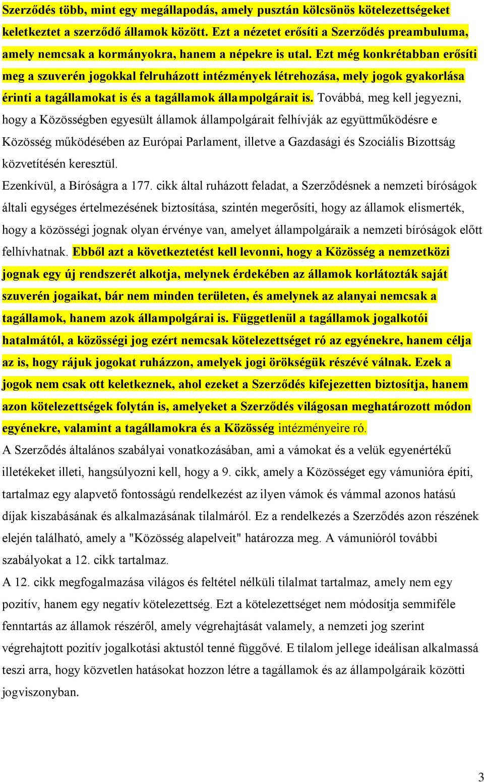 Ezt még konkrétabban erősíti meg a szuverén jogokkal felruházott intézmények létrehozása, mely jogok gyakorlása érinti a tagállamokat is és a tagállamok állampolgárait is.