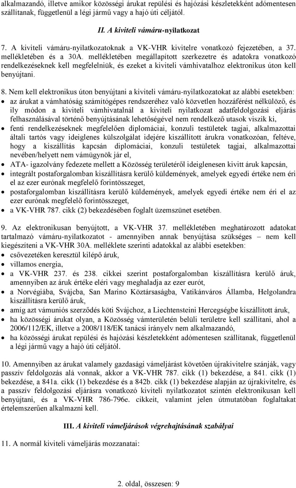 mellékletében megállapított szerkezetre és adatokra vonatkozó rendelkezéseknek kell megfelelniük, és ezeket a kiviteli vámhivatalhoz elektronikus úton kell benyújtani. 8.