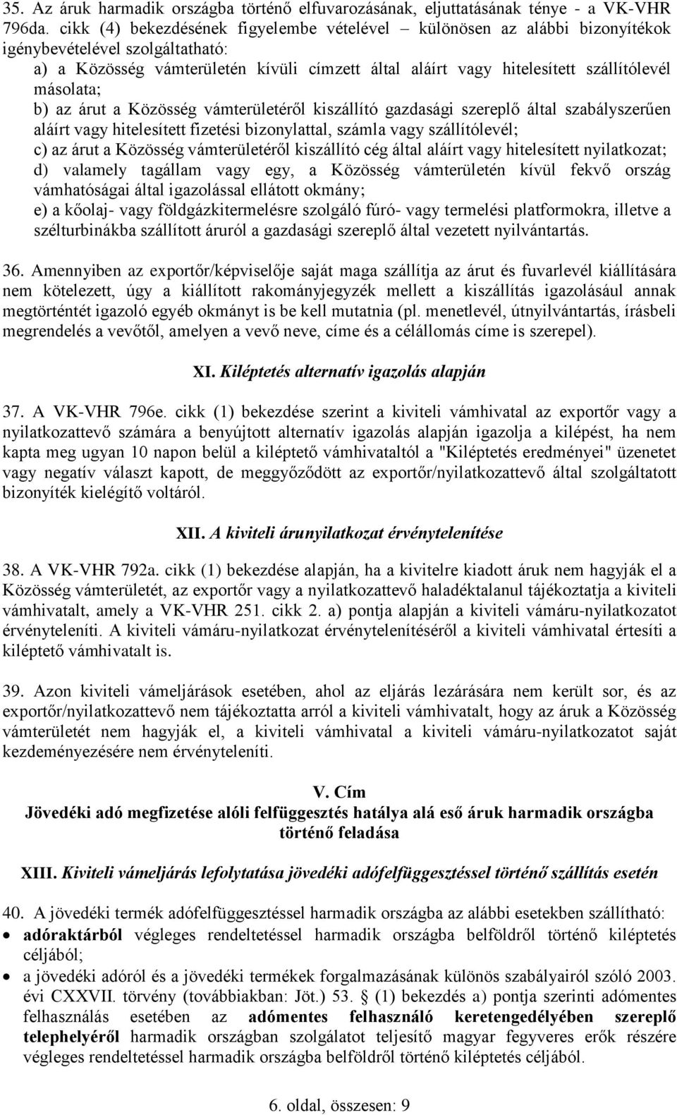 másolata; b) az árut a Közösség vámterületéről kiszállító gazdasági szereplő által szabályszerűen aláírt vagy hitelesített fizetési bizonylattal, számla vagy szállítólevél; c) az árut a Közösség