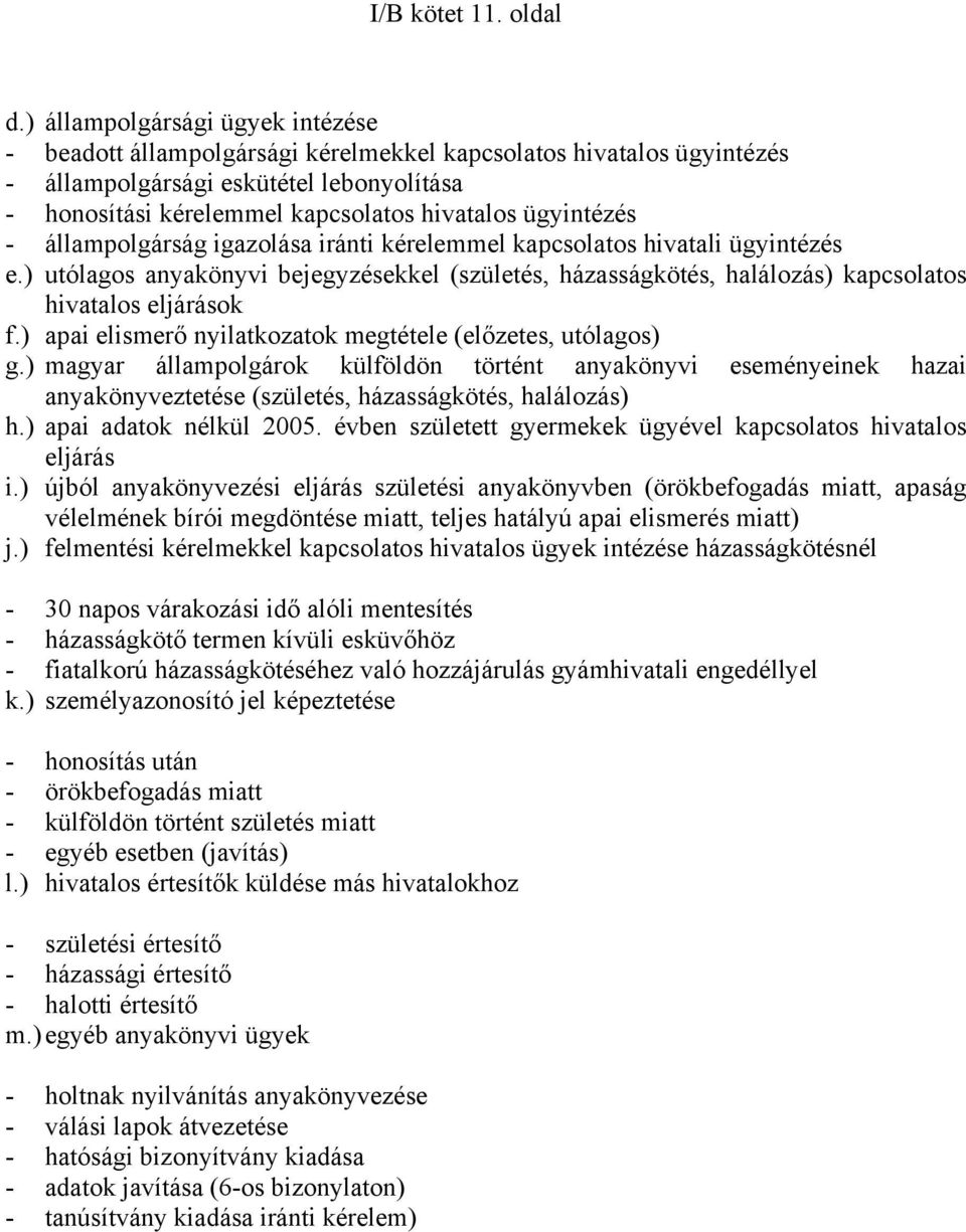 ügyintézés - állampolgárság igazolása iránti kérelemmel kapcsolatos hivatali ügyintézés e.) utólagos anyakönyvi bejegyzésekkel (születés, házasságkötés, halálozás) kapcsolatos hivatalos eljárások f.