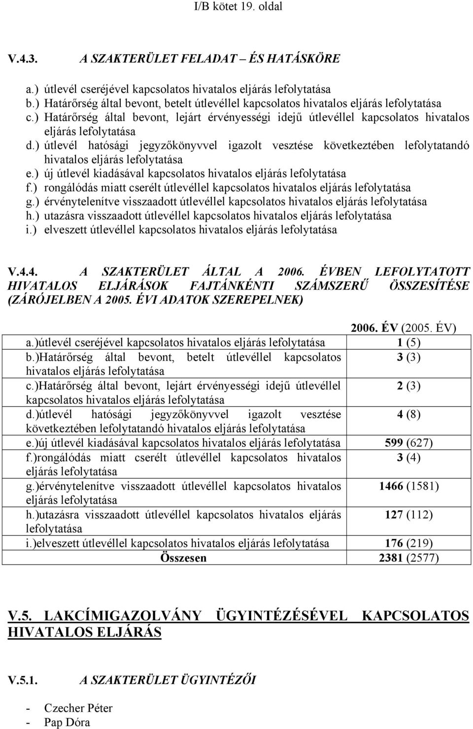 ) útlevél hatósági jegyzőkönyvvel igazolt vesztése következtében lefolytatandó hivatalos eljárás lefolytatása e.) új útlevél kiadásával kapcsolatos hivatalos eljárás lefolytatása f.