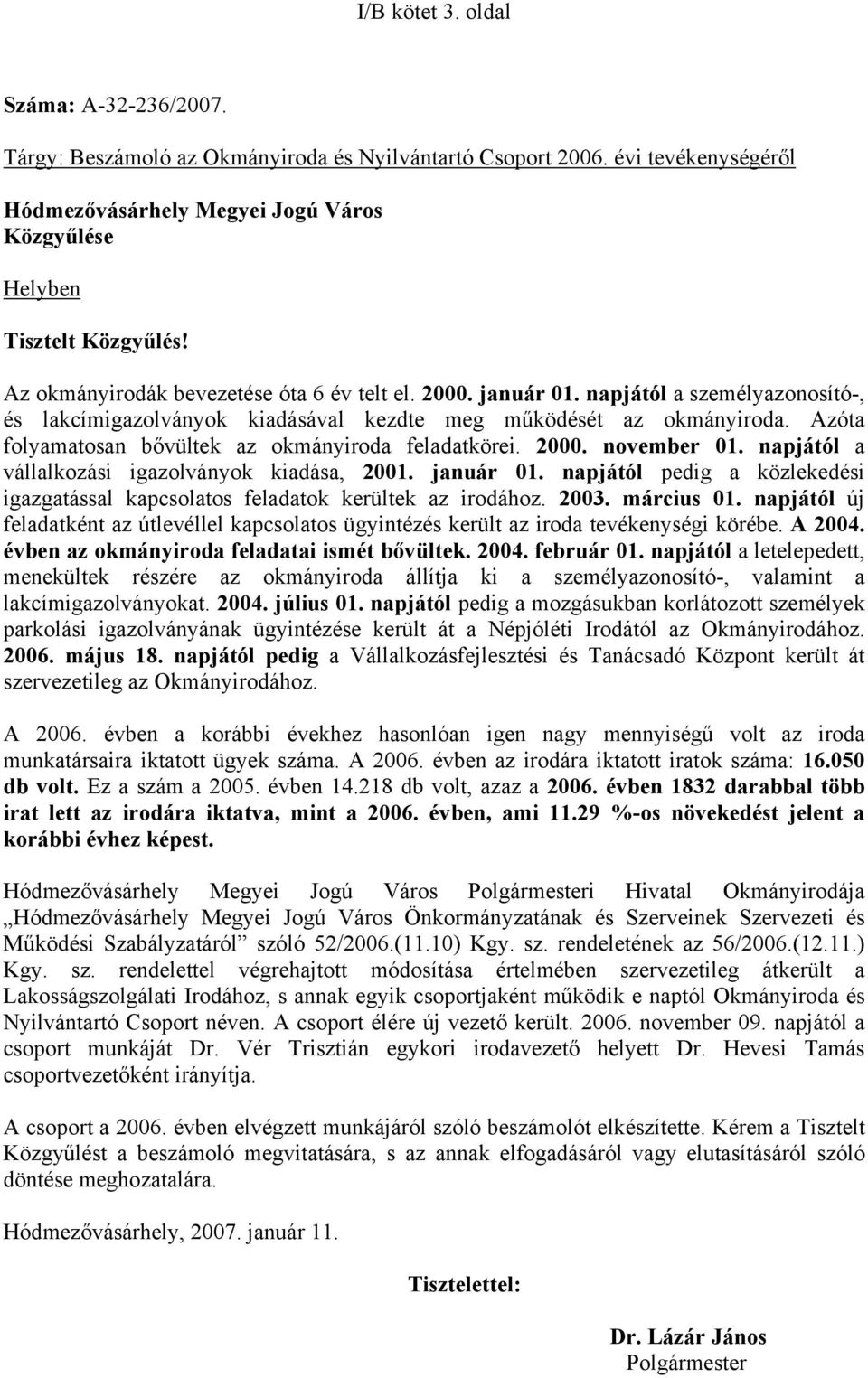 Azóta folyamatosan bővültek az okmányiroda feladatkörei. 2000. november 01. napjától a vállalkozási igazolványok kiadása, 2001. január 01.