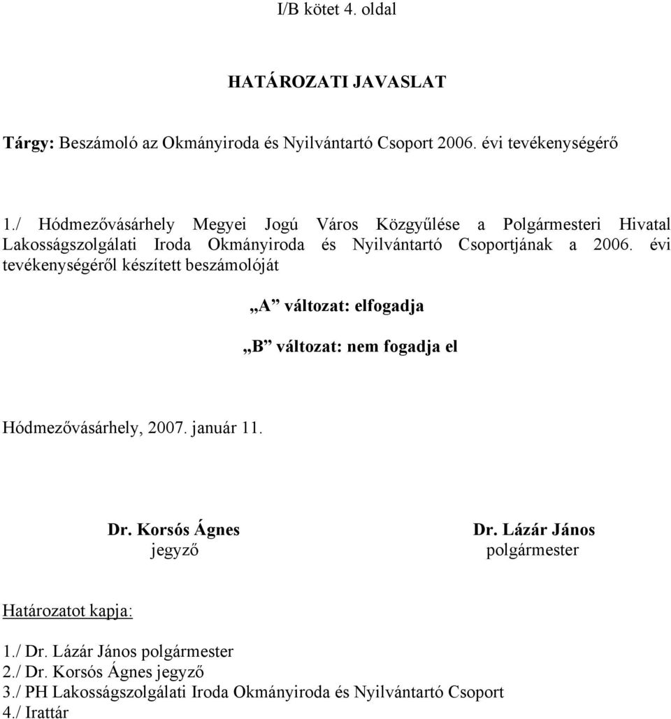 évi tevékenységéről készített beszámolóját A változat: elfogadja B változat: nem fogadja el Hódmezővásárhely, 2007. január 11. Dr.