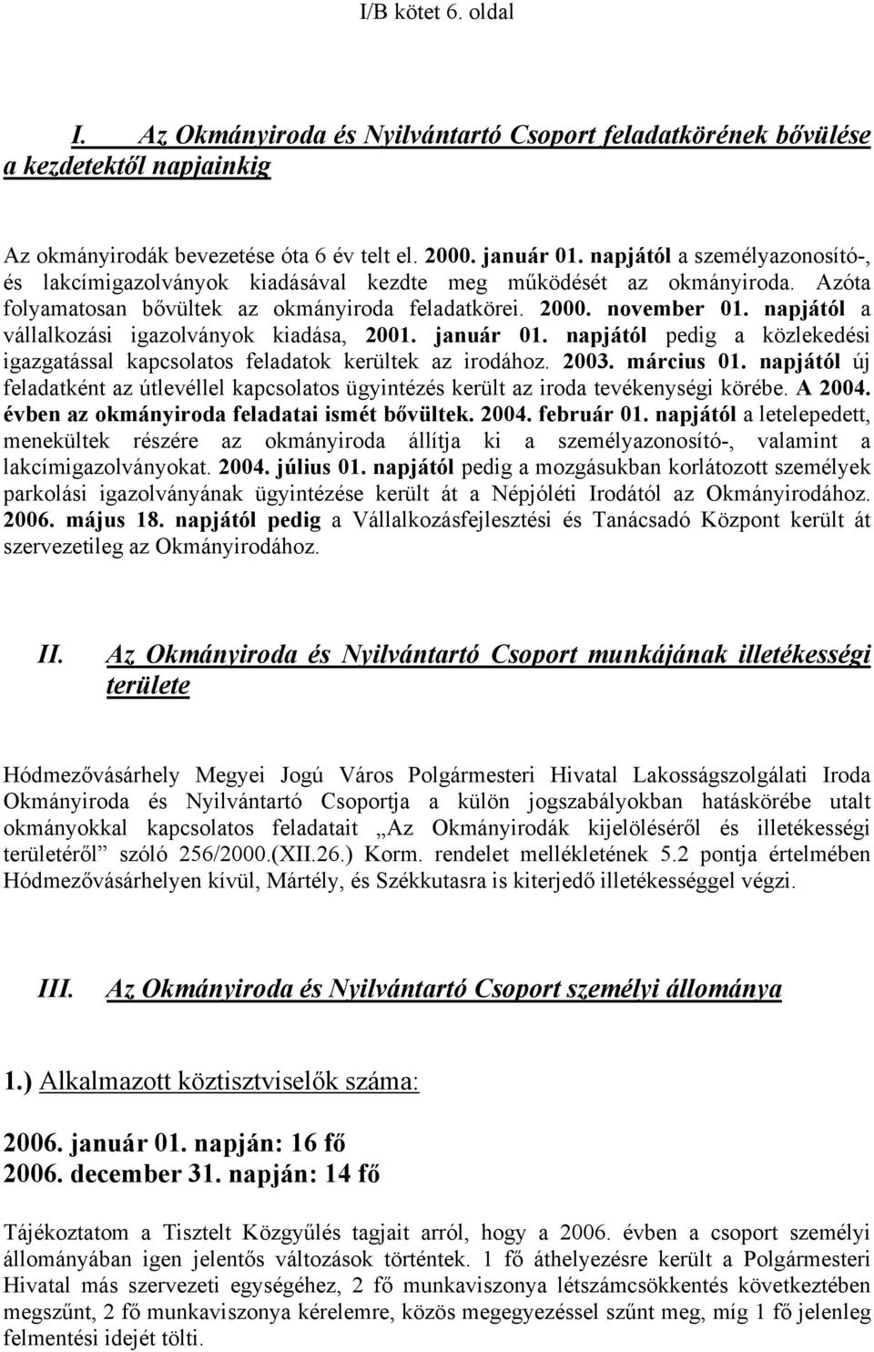 napjától a vállalkozási igazolványok kiadása, 2001. január 01. napjától pedig a közlekedési igazgatással kapcsolatos feladatok kerültek az irodához. 2003. március 01.