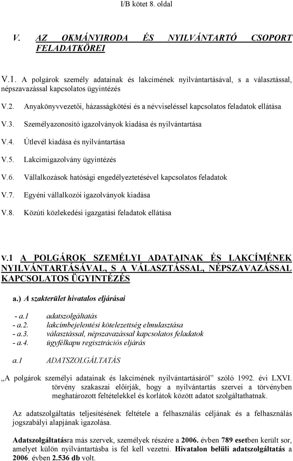 Anyakönyvvezetői, házasságkötési és a névviseléssel kapcsolatos feladatok ellátása Személyazonosító igazolványok kiadása és nyilvántartása Útlevél kiadása és nyilvántartása Lakcímigazolvány