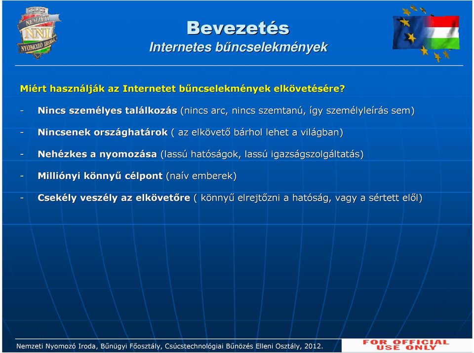 lehet a világban) - Nehézkes a nyomozása (lassú hatóságok, lassú igazságszolg gszolgáltatás) - Milliónyi könnyk nnyű célpont (naív emberek) - Csekély