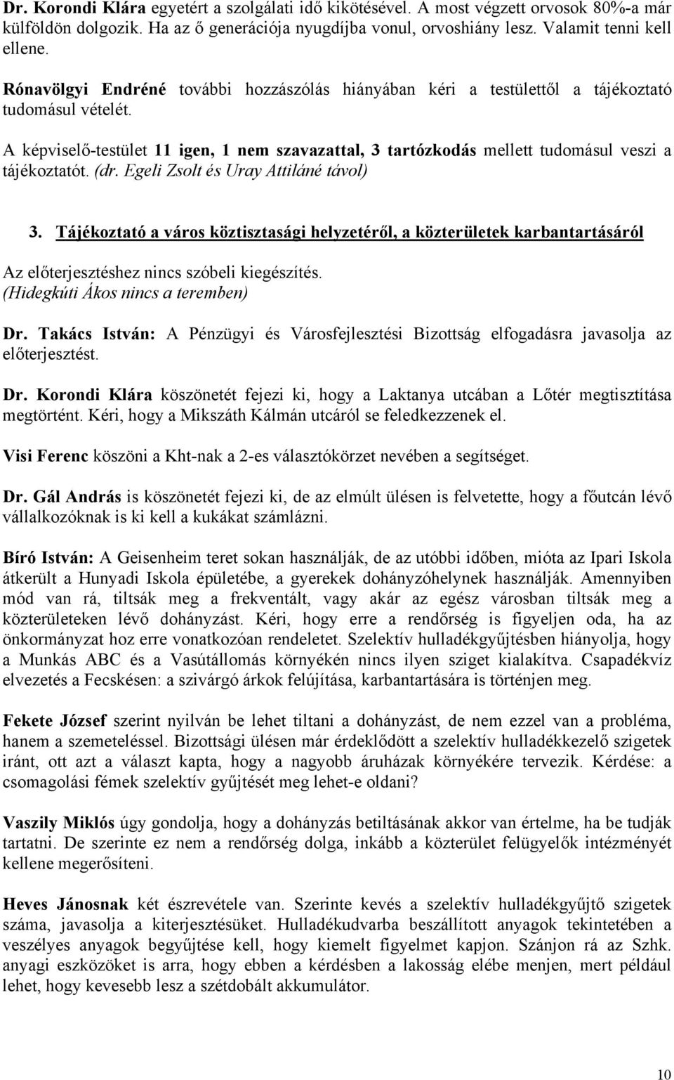 A képviselő-testület 11 igen, 1 nem szavazattal, 3 tartózkodás mellett tudomásul veszi a tájékoztatót. (dr. Egeli Zsolt és Uray Attiláné távol) 3.