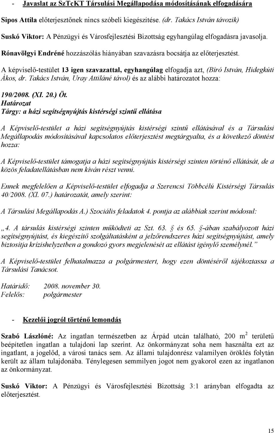 A képviselő-testület 13 igen szavazattal, egyhangúlag elfogadja azt, (Bíró István, Hidegkúti Ákos, dr. Takács István, Uray Attiláné távol) és az alábbi határozatot hozza: 190/2008. (XI. 20.) Öt.