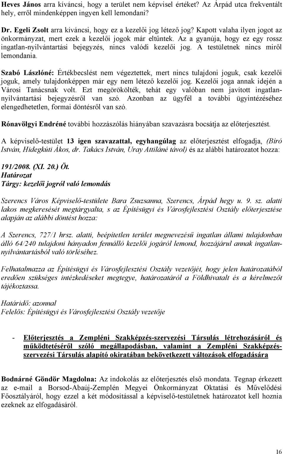 Az a gyanúja, hogy ez egy rossz ingatlan-nyilvántartási bejegyzés, nincs valódi kezelői jog. A testületnek nincs miről lemondania.