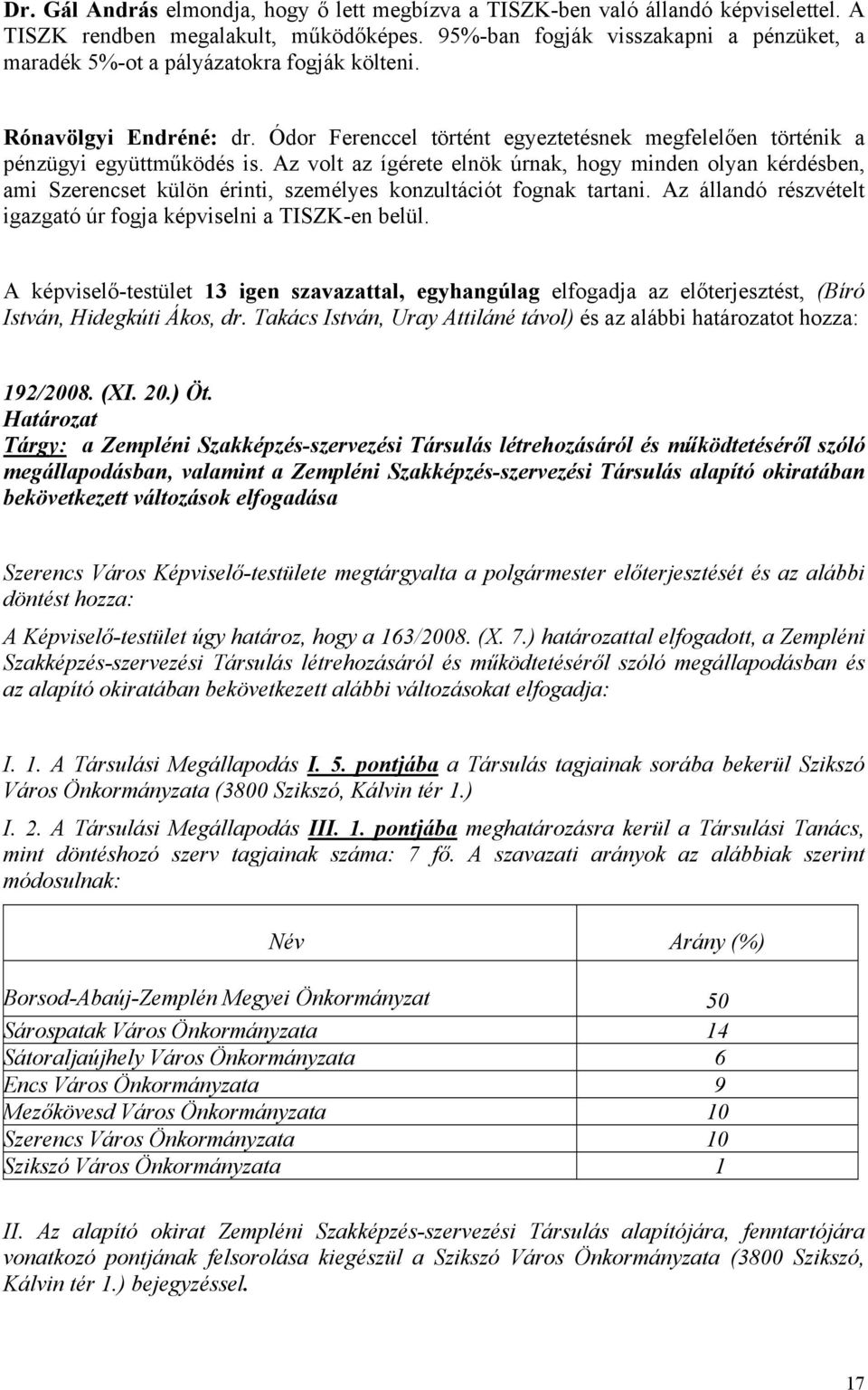 Az volt az ígérete elnök úrnak, hogy minden olyan kérdésben, ami Szerencset külön érinti, személyes konzultációt fognak tartani. Az állandó részvételt igazgató úr fogja képviselni a TISZK-en belül.